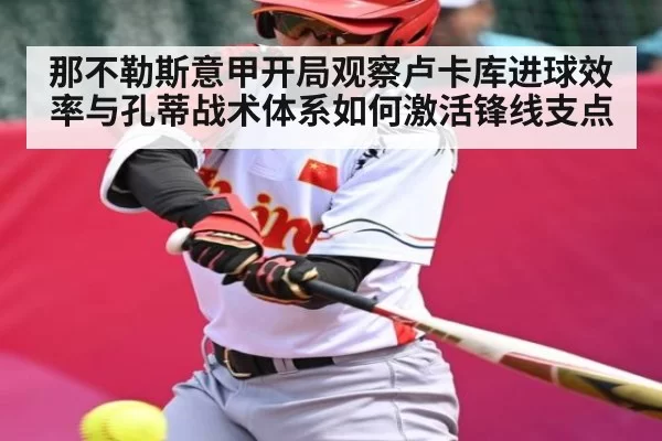 那不勒斯意甲开局观察卢卡库进球效率与孔蒂战术体系如何激活锋线支点